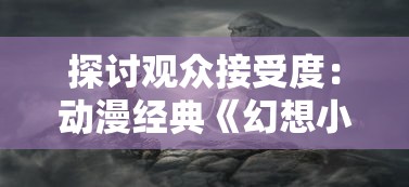 探讨观众接受度:动漫经典《幻想小勇士》改名之后的新名称及其背后的商业策略分析 探讨观众接受度:动漫经典《幻想小勇士》改名之后的新名称及其背后的商业策略分析