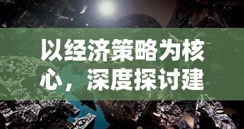 以经济策略为核心,深度探讨建设王国的经营游戏设计和玩法创新 以经济策略为核心,深度探讨建设王国的经营游戏设计和玩法创新