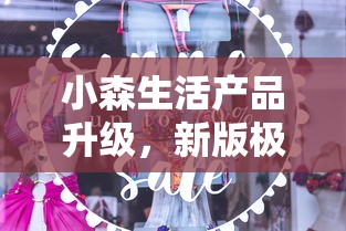 小森生活产品升级,新版极具创新性名为什么?揭秘小森生活新版名称的背后含义 小森生活产品升级,新版极具创新性名为什么?揭秘小森生活新版名称的背后含义