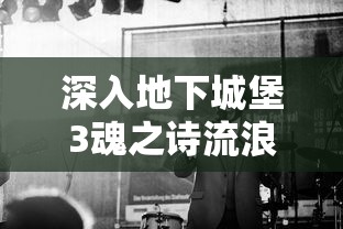 深入地下城堡3魂之诗流浪者之家敲击:玩家角色扮演与解密剧情的终极挑战和冒险体验 深入地下城堡3魂之诗流浪者之家敲击:玩家角色扮演与解密剧情的终极挑战和冒险体验