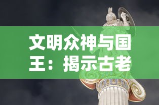 文明众神与国王:揭示古老神话中神祇与君王共舞之秘密,共同塑造文明发展历程 文明众神与国王:揭示古老神话中神祇与君王共舞之秘密,共同塑造文明发展历程