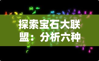 探索宝石大联盟:分析六种宝石的力量,揭秘哪一种宝石的力量更强大 探索宝石大联盟:分析六种宝石的力量,揭秘哪一种宝石的力量更强大