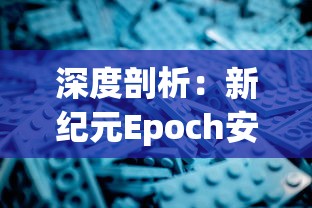 深度剖析:新纪元Epoch安卓版的游戏体验优化和玩家互动功能的提升 深度剖析:新纪元Epoch安卓版的游戏体验优化和玩家互动功能的提升