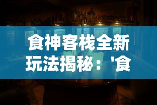 食神客栈全新玩法揭秘:'食物归类者'全攻略,如何通过无限刷玉快速提升战力 食神客栈全新玩法揭秘:'食物归类者'全攻略,如何通过无限刷玉快速提升战力