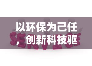 以环保为己任,创新科技驱动:蓝天卫士手机版,探索新模式的环保监控应用 以环保为己任,创新科技驱动:蓝天卫士手机版,探索新模式的环保监控应用