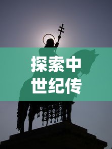 探索中世纪传统：揭秘骑士的誓言以及其对荣誉和忠诚观念的深远影响