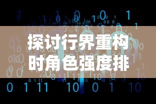 探讨行界重构时角色强度排行,揭示行业转型实施过程中重塑角色实力的重要性 探讨行界重构时角色强度排行,揭示行业转型实施过程中重塑角色实力的重要性