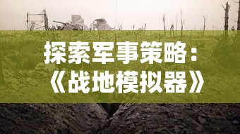 探索军事策略:《战地模拟器》在Steam平台上的热门表现和玩家评价解析 探索军事策略:《战地模拟器》在Steam平台上的热门表现和玩家评价解析
