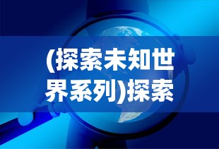 (探索未知世界系列)探索未知世界:超燃冒险团阵容推荐及战斗策略精选解析 (探索未知世界系列)探索未知世界:超燃冒险团阵容推荐及战斗策略精选解析