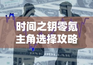 时间之钥零氪主角选择攻略:如何在不投入资金的情况下选出最强阵容 时间之钥零氪主角选择攻略:如何在不投入资金的情况下选出最强阵容