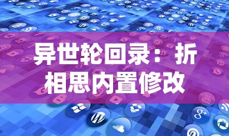 异世轮回录:折相思内置修改器的智能设计与操作应用,探索游戏设定的无限可能 异世轮回录:折相思内置修改器的智能设计与操作应用,探索游戏设定的无限可能