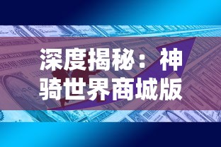 深度揭秘:神骑世界商城版攻略-独家提供新手入门攻略与购物经验分享,助你横扫商城版副本 深度揭秘:神骑世界商城版攻略-独家提供新手入门攻略与购物经验分享,助你横扫商城版副本