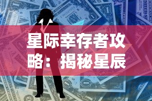 星际幸存者攻略:揭秘星辰下生存的秘诀和科技装备的挑选利用方法 星际幸存者攻略:揭秘星辰下生存的秘诀和科技装备的挑选利用方法