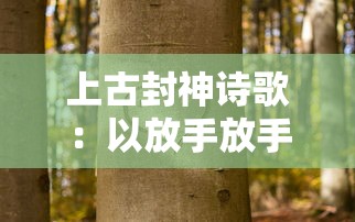 上古封神诗歌:以放手放手的哲理解读重担压心头的人生困境,探寻心灵的自我救赎之路 上古封神诗歌:以放手放手的哲理解读重担压心头的人生困境,探寻心灵的自我救赎之路