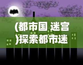 (都市国 迷宫)探索都市迷宫:如何在城市游戏中构建完美社区的专业指南 (都市国 迷宫)探索都市迷宫:如何在城市游戏中构建完美社区的专业指南