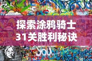 探索涂鸦骑士31关胜利秘诀:深入解析策略指南和操控技巧,帮你轻松过关 探索涂鸦骑士31关胜利秘诀:深入解析策略指南和操控技巧,帮你轻松过关