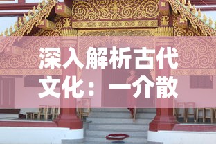 深入解析古代文化:一介散修的含义及其在中国古代社会中的地位和角色 深入解析古代文化:一介散修的含义及其在中国古代社会中的地位和角色