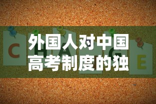 外国人对中国高考制度的独特视角:挑战与机遇并存的教育评估模式 外国人对中国高考制度的独特视角:挑战与机遇并存的教育评估模式