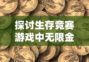 探讨生存竞赛游戏中无限金币对玩家策略与适应性的影响——以终极冒险王者为例 探讨生存竞赛游戏中无限金币对玩家策略与适应性的影响——以终极冒险王者为例