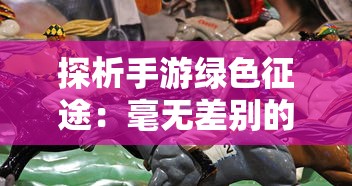 探析手游绿色征途:毫无差别的公平竞技,哪个职业最适合平民玩家入门? 探析手游绿色征途:毫无差别的公平竞技,哪个职业最适合平民玩家入门?