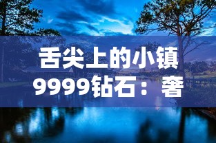 舌尖上的小镇9999钻石:奢华美食与宁静田园的完美碰撞——人间烟火气深藏于镇子餐厅的9999钻石料理研究 舌尖上的小镇9999钻石:奢华美食与宁静田园的完美碰撞——人间烟火气深藏于镇子餐厅的9999钻石料理研究