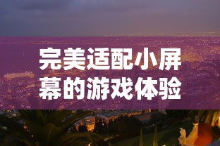 完美适配小屏幕的游戏体验:失落城堡手机版的设计技巧和游玩攻略 完美适配小屏幕的游戏体验:失落城堡手机版的设计技巧和游玩攻略