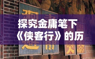 探究金庸笔下《侠客行》的历史背景:揭秘这是哪个朝代的江湖故事 探究金庸笔下《侠客行》的历史背景:揭秘这是哪个朝代的江湖故事