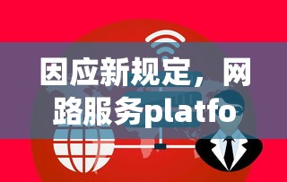 因应新规定,网路服务platform公司实施非匿名指令停服策略,确保用户信息安全和服务正常运行 因应新规定,网路服务platform公司实施非匿名指令停服策略,确保用户信息安全和服务正常运行