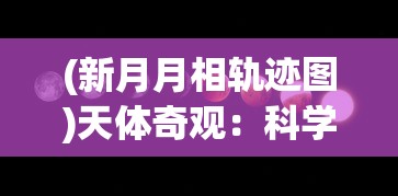 (新月月相轨迹图)天体奇观:科学家揭秘新月与交叉月相遇背后的奥秘与影响 (新月月相轨迹图)天体奇观:科学家揭秘新月与交叉月相遇背后的奥秘与影响