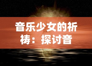 音乐少女的祈祷:探讨音乐与梦想的共鸣,用旋律诉说青春成长的历程 音乐少女的祈祷:探讨音乐与梦想的共鸣,用旋律诉说青春成长的历程