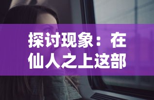探讨现象:在仙人之上这部魔幻小说中是否存在强大的女性主角角色 探讨现象:在仙人之上这部魔幻小说中是否存在强大的女性主角角色
