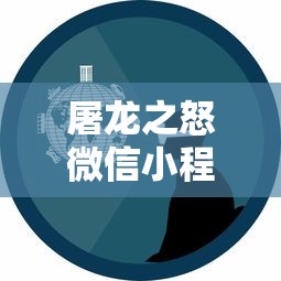 屠龙之怒微信小程序:以现代科技重塑经典,打造新一代移动游戏体验体验 屠龙之怒微信小程序:以现代科技重塑经典,打造新一代移动游戏体验体验
