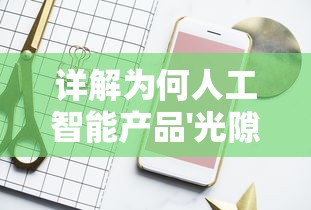 详解为何人工智能产品'光隙解语'突然停服:技术升级还是背后有其他原因? 详解为何人工智能产品'光隙解语'突然停服:技术升级还是背后有其他原因?