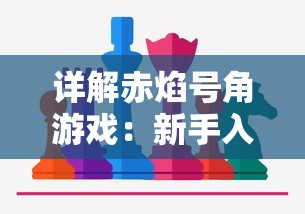 详解赤焰号角游戏:新手入门玩法,技巧策略解读及如何巧妙应对挑战 详解赤焰号角游戏:新手入门玩法,技巧策略解读及如何巧妙应对挑战