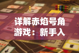 详解赤焰号角游戏:新手入门玩法,技巧策略解读及如何巧妙应对挑战 详解赤焰号角游戏:新手入门玩法,技巧策略解读及如何巧妙应对挑战