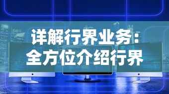 详解行界业务:全方位介绍行界官方网站入口及其提供的专业化服务 详解行界业务:全方位介绍行界官方网站入口及其提供的专业化服务