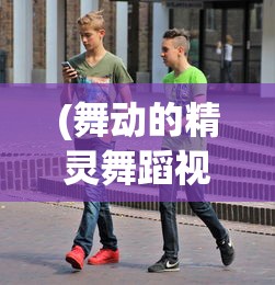 (舞动的精灵舞蹈视频)舞动的精灵Mell:通过摩登舞蹈体验人与自然和谐共生的独特视角 (舞动的精灵舞蹈视频)舞动的精灵Mell:通过摩登舞蹈体验人与自然和谐共生的独特视角