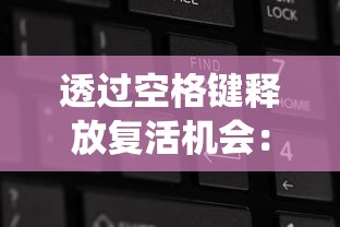 透过空格键释放复活机会:一款颠覆传统,巧妙运用键盘操作引发玩家新兴趣的创新游戏设计分析 透过空格键释放复活机会:一款颠覆传统,巧妙运用键盘操作引发玩家新兴趣的创新游戏设计分析