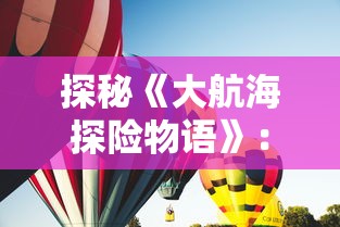 探秘《大航海探险物语》:详解宠物孵化配方及各种隐藏秘籍的终极指南 探秘《大航海探险物语》:详解宠物孵化配方及各种隐藏秘籍的终极指南