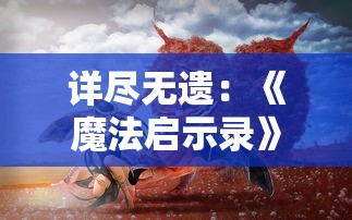 详尽无遗:《魔法启示录》全攻略大全,教你成为最强魔法师的秘籍宝典 详尽无遗:《魔法启示录》全攻略大全,教你成为最强魔法师的秘籍宝典