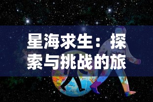 星海求生:探索与挑战的旅程,从一艘小破船开始的恒星宇宙变强记 星海求生:探索与挑战的旅程,从一艘小破船开始的恒星宇宙变强记