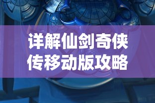 详解仙剑奇侠传移动版攻略:角色选择、装备升级到副本攻略的全面指南 详解仙剑奇侠传移动版攻略:角色选择、装备升级到副本攻略的全面指南