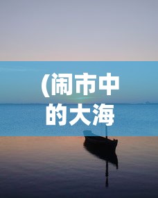 (闹市中的大海)在闹市或海边,怎样遇见作文600字——探索生活中的写作灵感 (闹市中的大海)在闹市或海边,怎样遇见作文600字——探索生活中的写作灵感