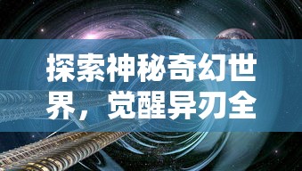 探索神秘奇幻世界,觉醒异刃全收集:完整指南与独家攻略,帮您一步步解锁所有力量 探索神秘奇幻世界,觉醒异刃全收集:完整指南与独家攻略,帮您一步步解锁所有力量