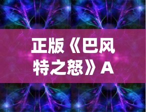 正版《巴风特之怒》App震撼登场,带你探索独特魔幻世界的刺激冒险 正版《巴风特之怒》App震撼登场,带你探索独特魔幻世界的刺激冒险