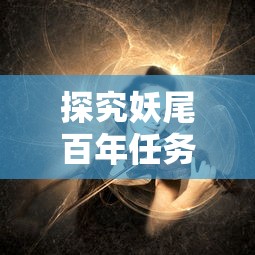 探究妖尾百年任务樱花动漫中的故事情节与角色设定,观察其中魔法元素的运用和影响 探究妖尾百年任务樱花动漫中的故事情节与角色设定,观察其中魔法元素的运用和影响