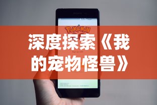 深度探索《我的宠物怪兽》:颠覆传统养成概念,升级进化游戏新玩法的独特魅力解析 深度探索《我的宠物怪兽》:颠覆传统养成概念,升级进化游戏新玩法的独特魅力解析