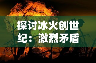 探讨冰火创世纪:激烈矛盾冲突下的英雄崛起与王国崩溃的主要内容深度解析 探讨冰火创世纪:激烈矛盾冲突下的英雄崛起与王国崩溃的主要内容深度解析