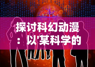 探讨科幻动漫:以'某科学的超电磁炮'为视角,深度解析女性角色在科幻世界中的重要性和象征意义 探讨科幻动漫:以'某科学的超电磁炮'为视角,深度解析女性角色在科幻世界中的重要性和象征意义
