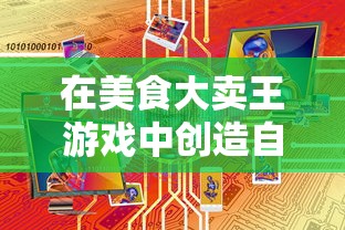 在美食大卖王游戏中创造自己的美食帝国:详细解析游戏玩法和策略要点 在美食大卖王游戏中创造自己的美食帝国:详细解析游戏玩法和策略要点